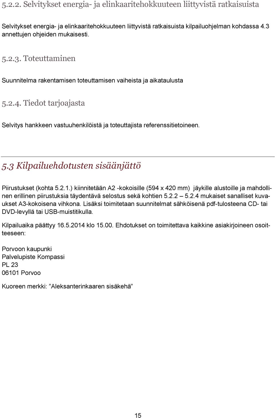 Tiedot tarjoajasta Selvitys hankkeen vastuuhenkilöistä ja toteuttajista referenssitietoineen. 5.3 Kilpailuehdotusten sisäänjättö Piirustukset (kohta 5.2.1.