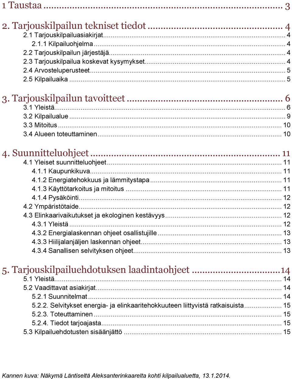 Suunnitteluohjeet... 11 4.1 Yleiset suunnitteluohjeet... 11 4.1.1 Kaupunkikuva... 11 4.1.2 Energiatehokkuus ja lämmitystapa... 11 4.1.3 Käyttötarkoitus ja mitoitus... 11 4.1.4 Pysäköinti... 12 4.