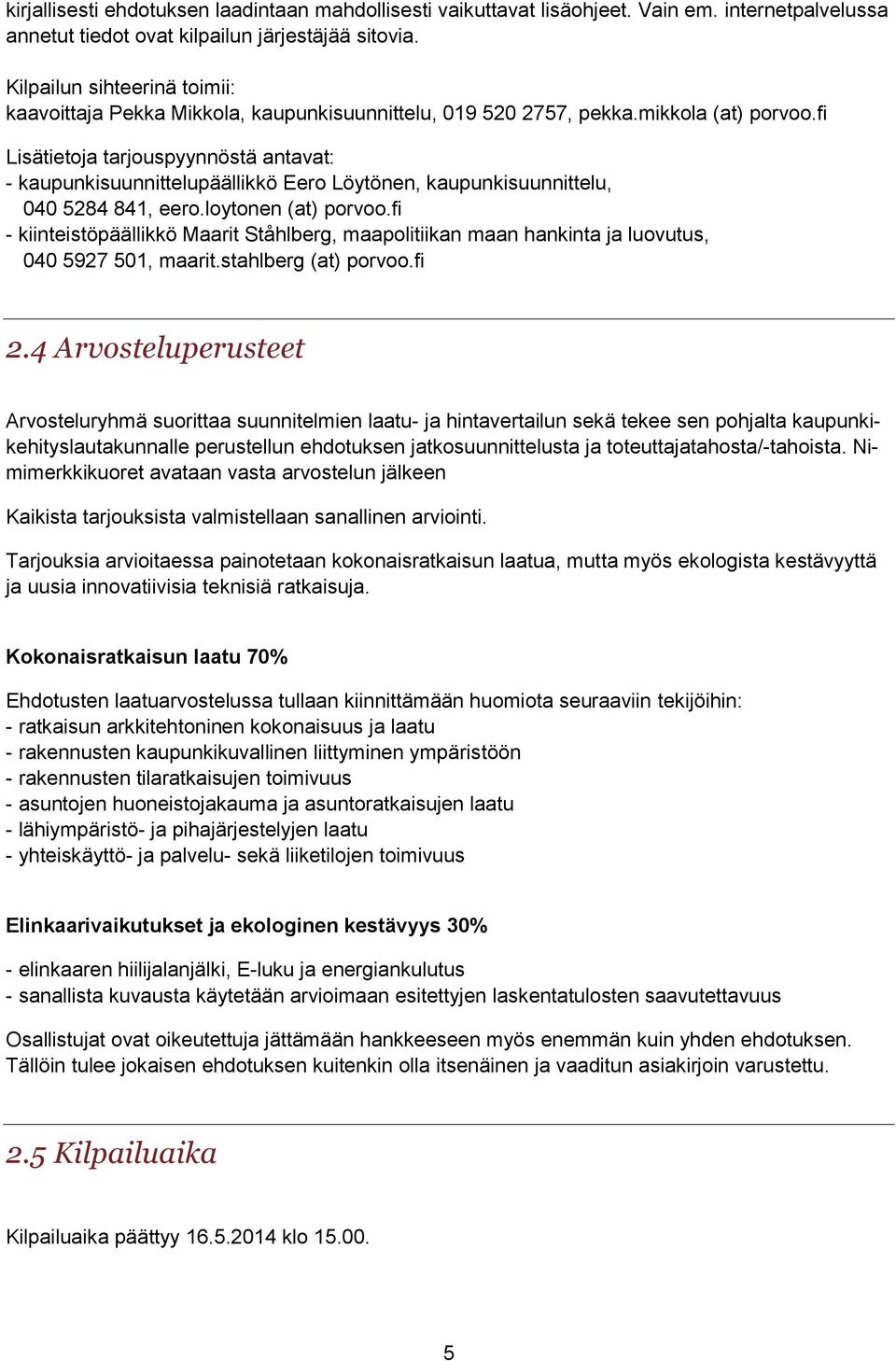 fi Lisätietoja tarjouspyynnöstä antavat: - kaupunkisuunnittelupäällikkö Eero Löytönen, kaupunkisuunnittelu, 040 5284 841, eero.loytonen (at) porvoo.