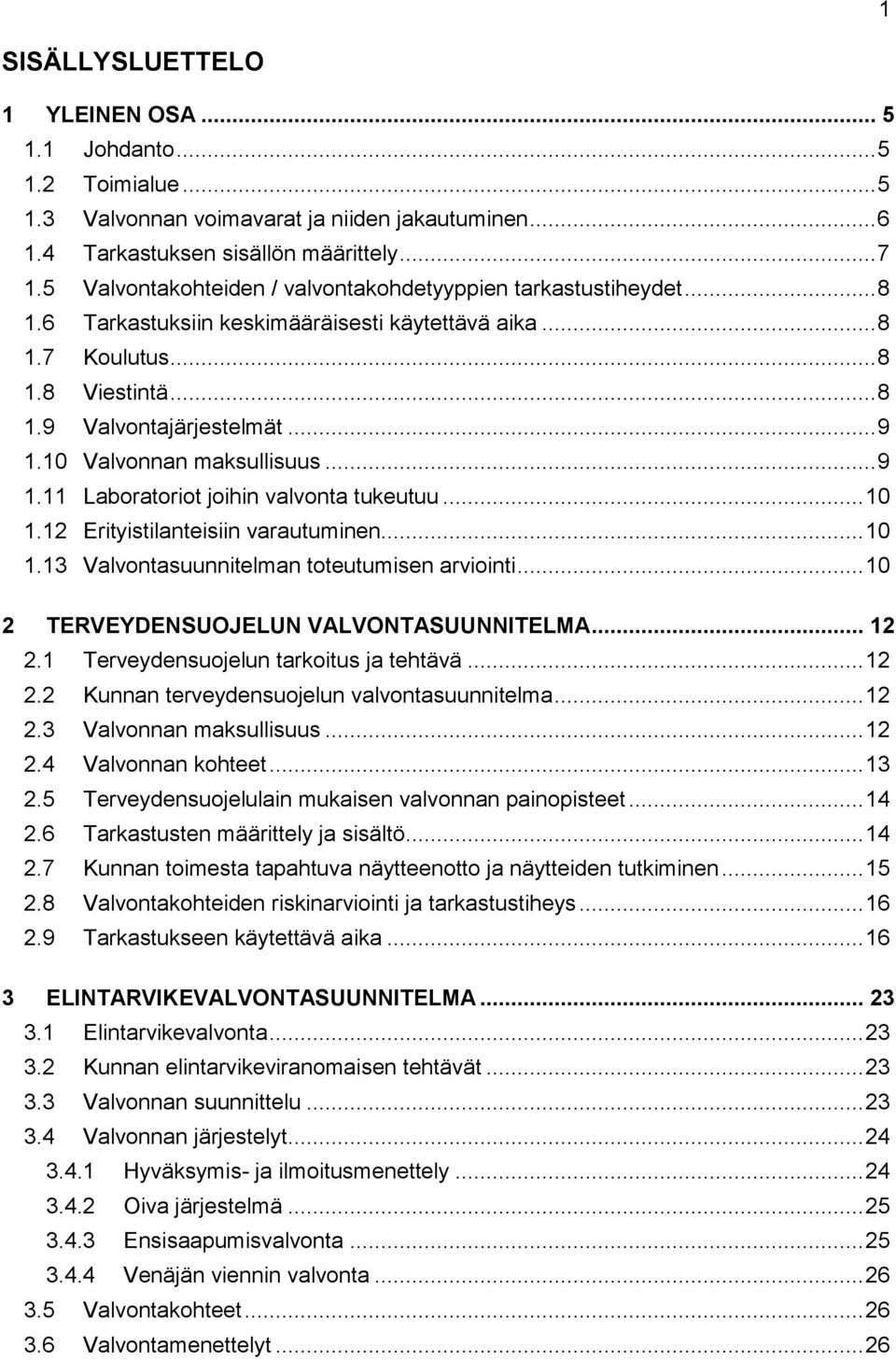 10 Valvonnan maksullisuus... 9 1.11 Laboratoriot joihin valvonta tukeutuu... 10 1.12 Erityistilanteisiin varautuminen... 10 1.13 Valvontasuunnitelman toteutumisen arviointi.