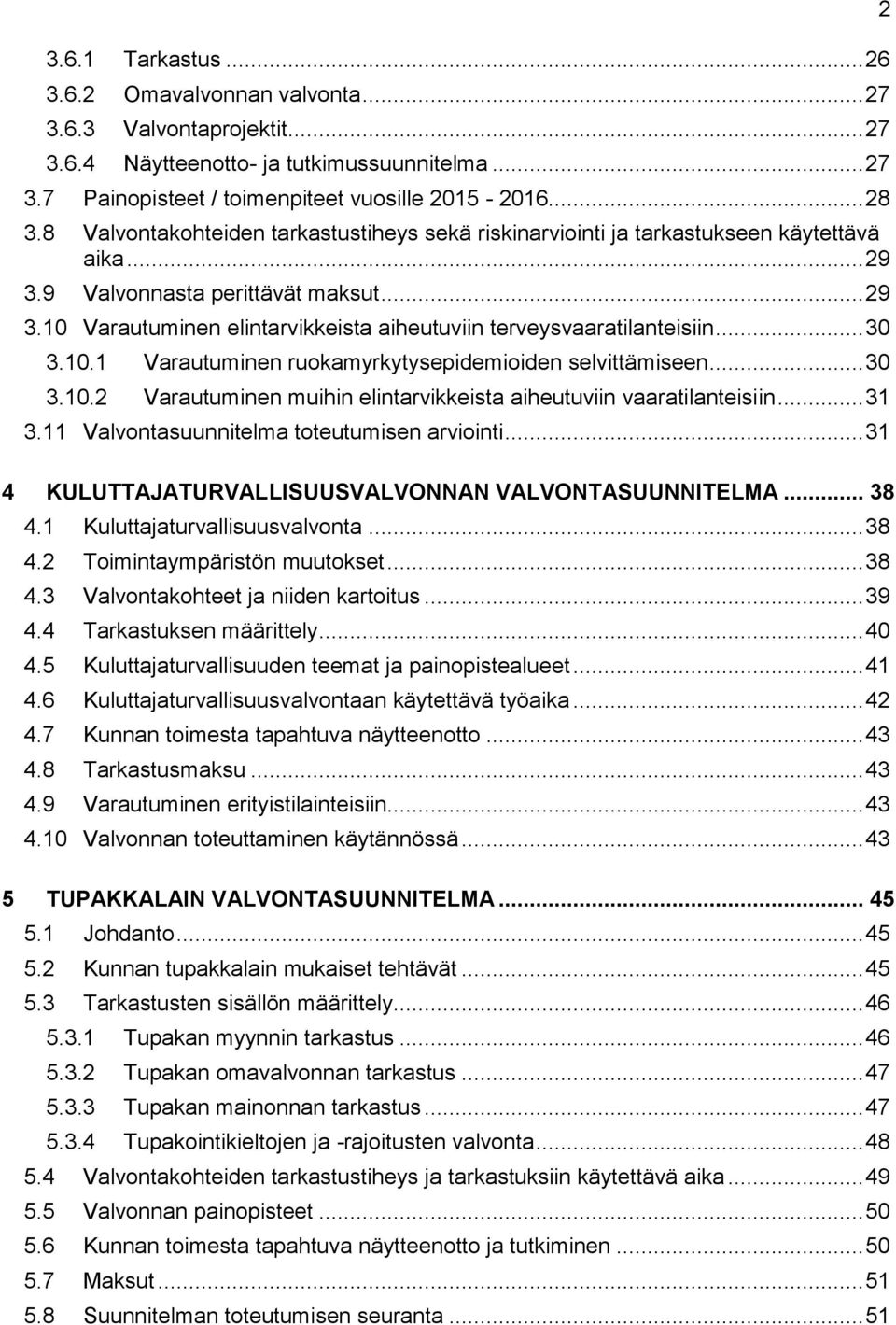 .. 30 3.10.1 Varautuminen ruokamyrkytysepidemioiden selvittämiseen... 30 3.10.2 Varautuminen muihin elintarvikkeista aiheutuviin vaaratilanteisiin... 31 3.