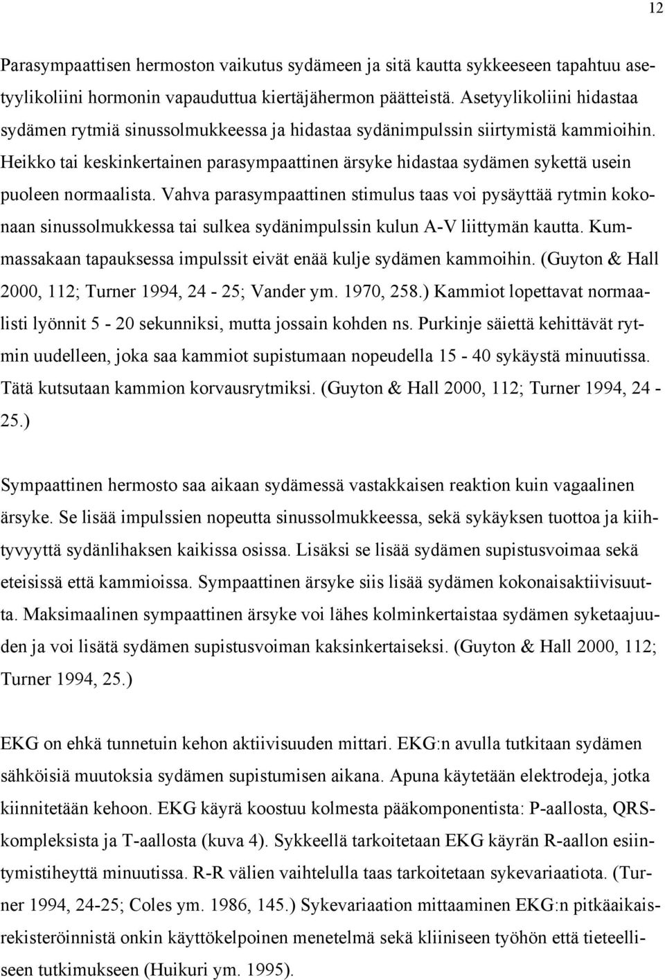 Heikko tai keskinkertainen parasympaattinen ärsyke hidastaa sydämen sykettä usein puoleen normaalista.