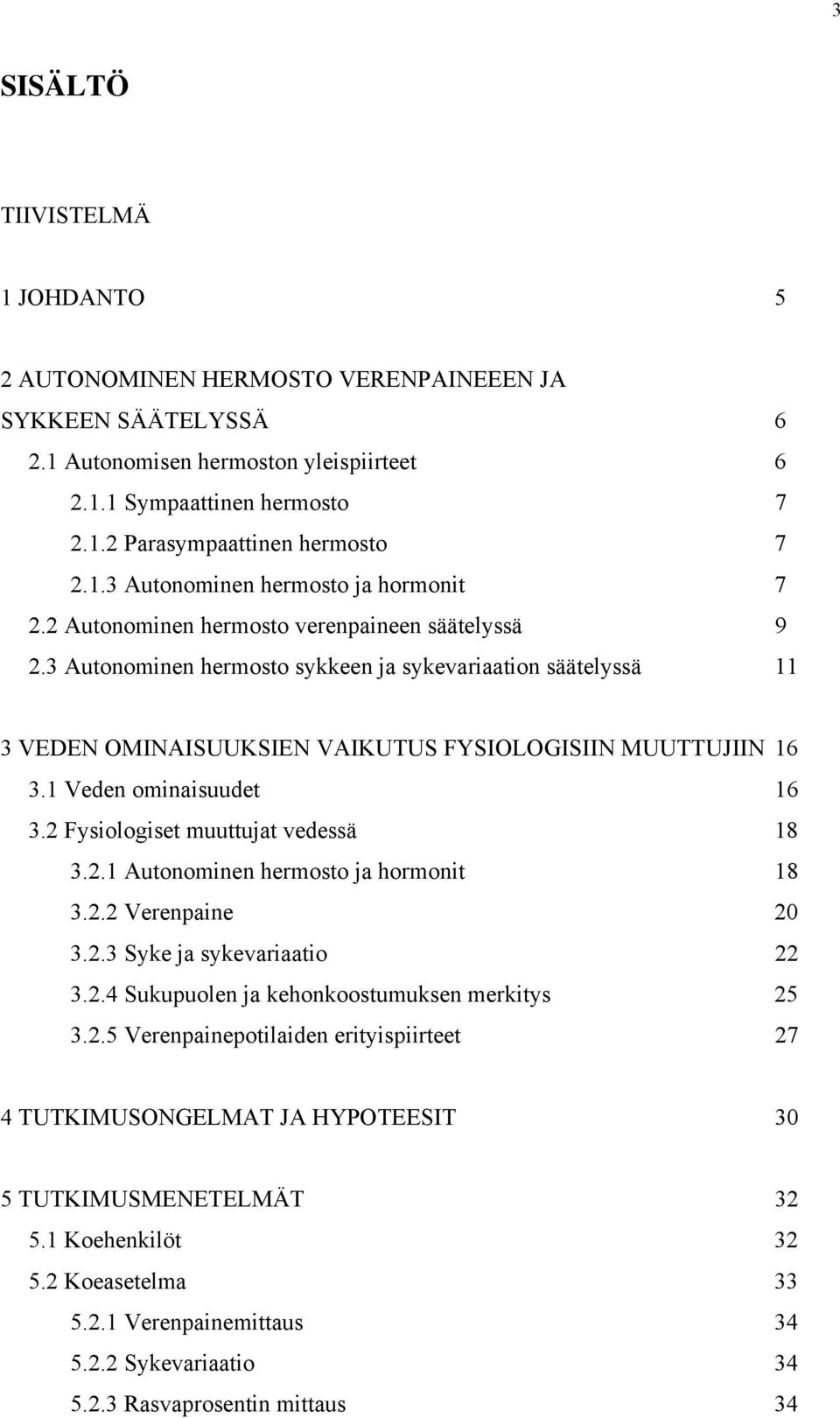 3 Autonominen hermosto sykkeen ja sykevariaation säätelyssä 11 3 VEDEN OMINAISUUKSIEN VAIKUTUS FYSIOLOGISIIN MUUTTUJIIN 16 3.1 Veden ominaisuudet 16 3.2 Fysiologiset muuttujat vedessä 18 3.2.1 Autonominen hermosto ja hormonit 18 3.