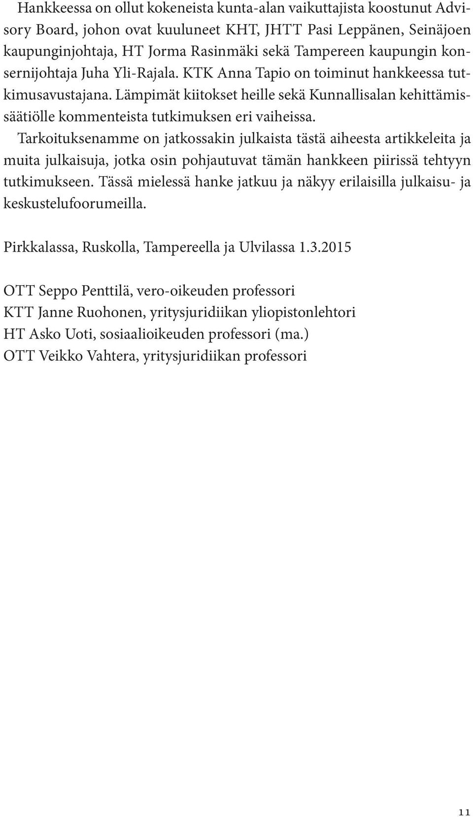 Tarkoituksenamme on jatkossakin julkaista tästä aiheesta artikkeleita ja muita julkaisuja, jotka osin pohjautuvat tämän hankkeen piirissä tehtyyn tutkimukseen.