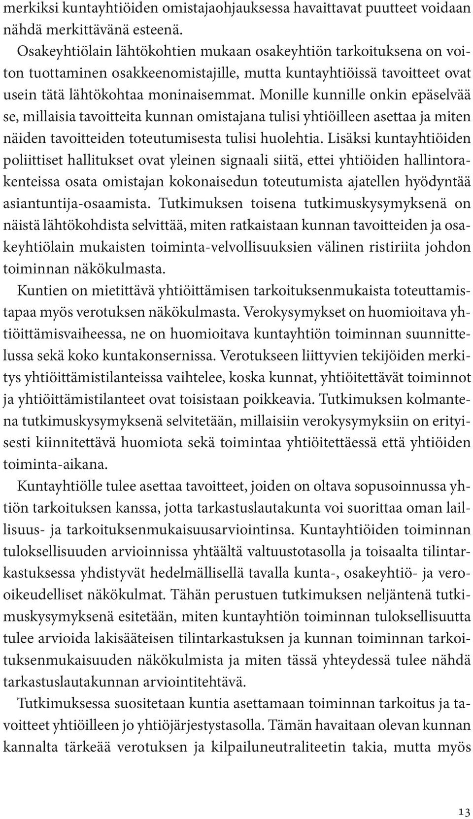 Monille kunnille onkin epäselvää se, millaisia tavoitteita kunnan omistajana tulisi yhtiöilleen asettaa ja miten näiden tavoitteiden toteutumisesta tulisi huolehtia.