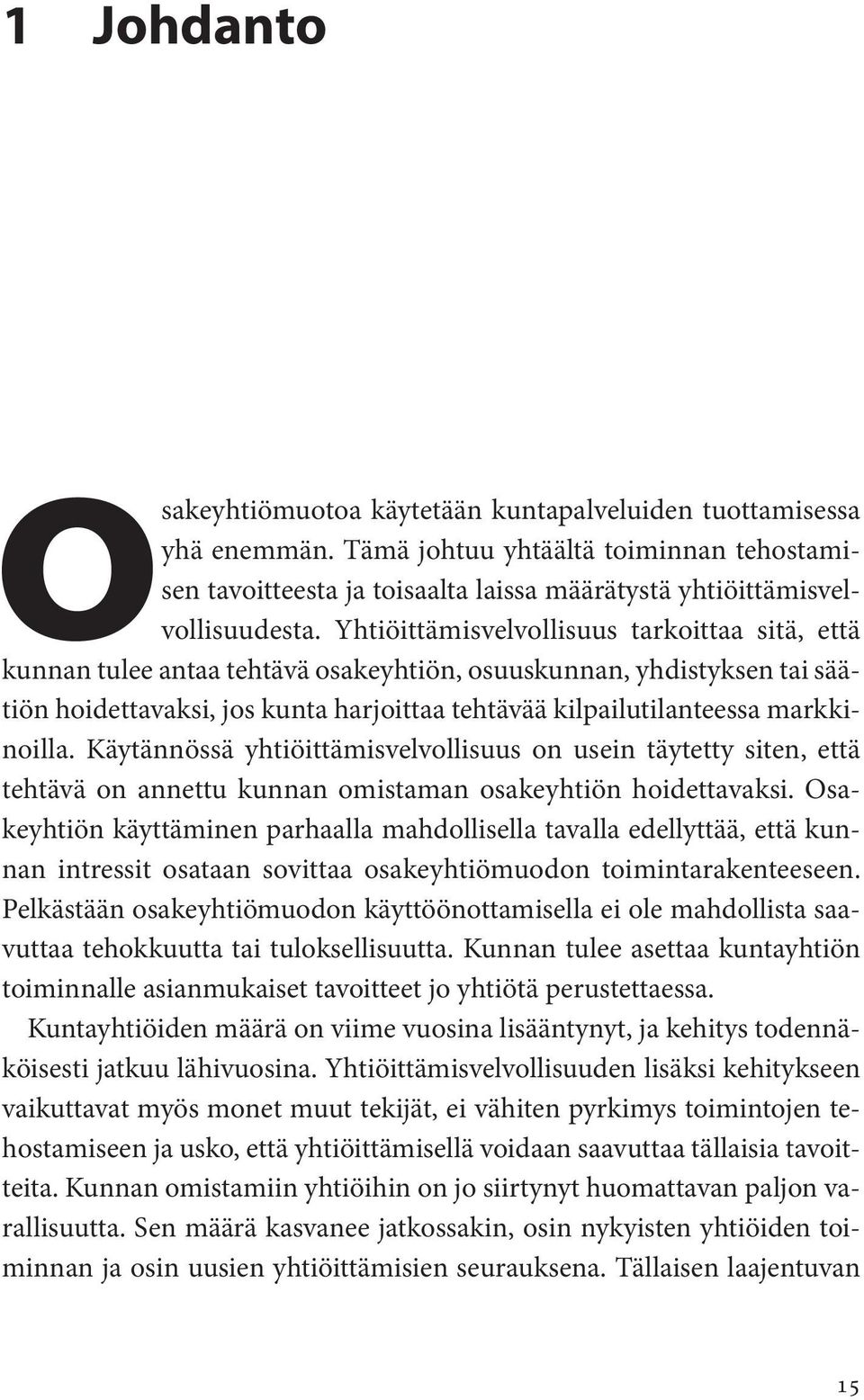 markkinoilla. Käytännössä yhtiöittämisvelvollisuus on usein täytetty siten, että tehtävä on annettu kunnan omistaman osakeyhtiön hoidettavaksi.