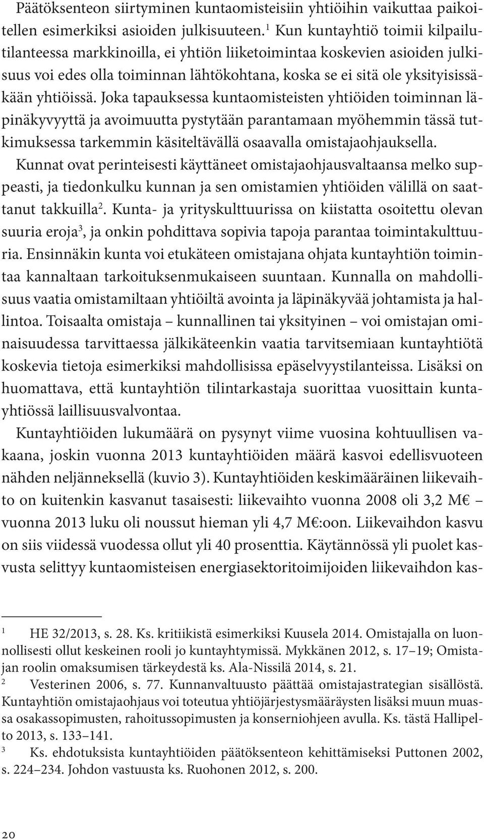 Joka tapauksessa kuntaomisteisten yhtiöiden toiminnan läpinäkyvyyttä ja avoimuutta pystytään parantamaan myöhemmin tässä tutkimuksessa tarkemmin käsiteltävällä osaavalla omistajaohjauksella.