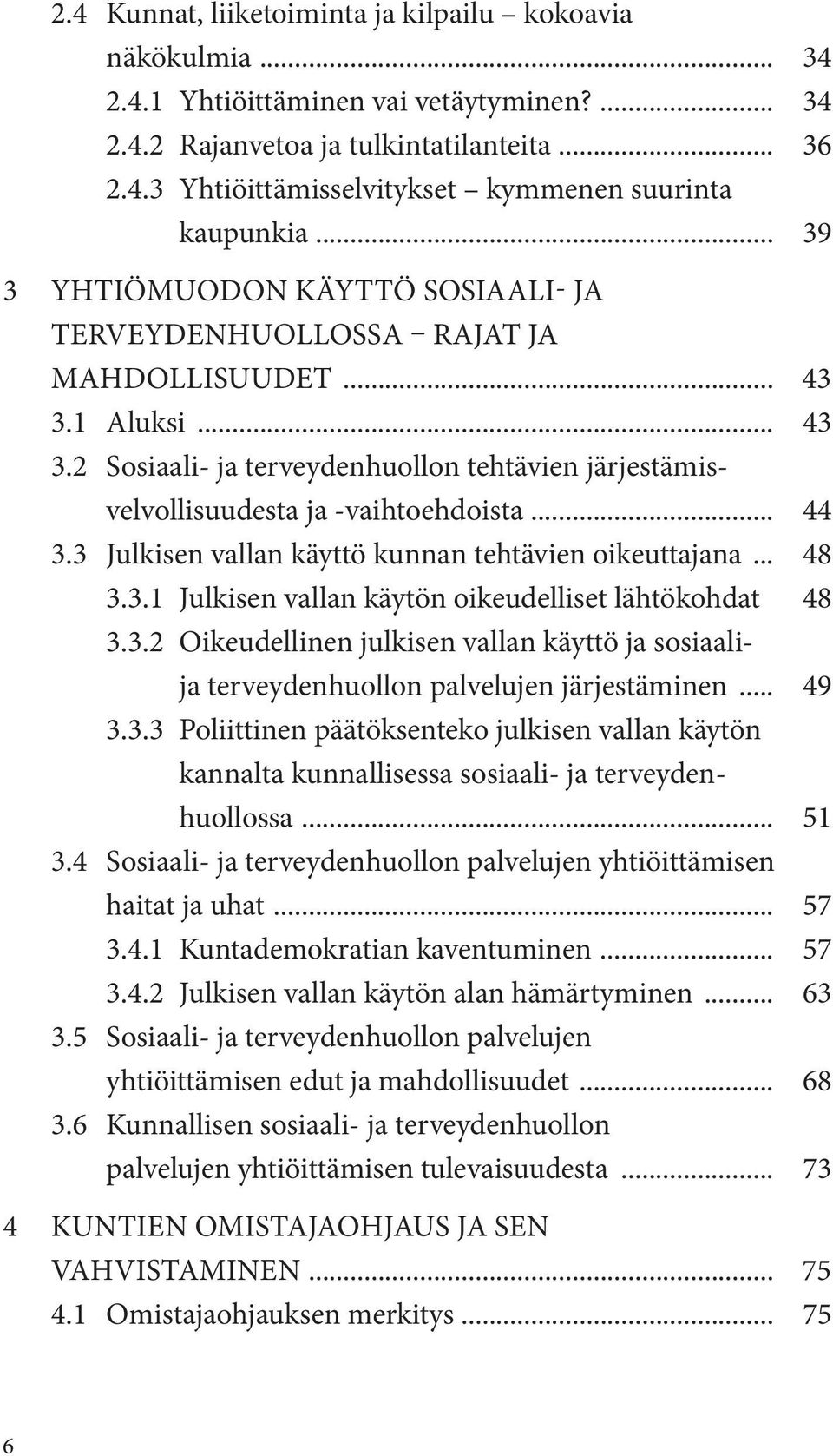 .. 44 3.3 Julkisen vallan käyttö kunnan tehtävien oikeuttajana... 48 3.3.1 Julkisen vallan käytön oikeudelliset lähtökohdat. 48 3.3.2 Oikeudellinen julkisen vallan käyttö ja sosiaalija terveydenhuollon palvelujen järjestäminen.