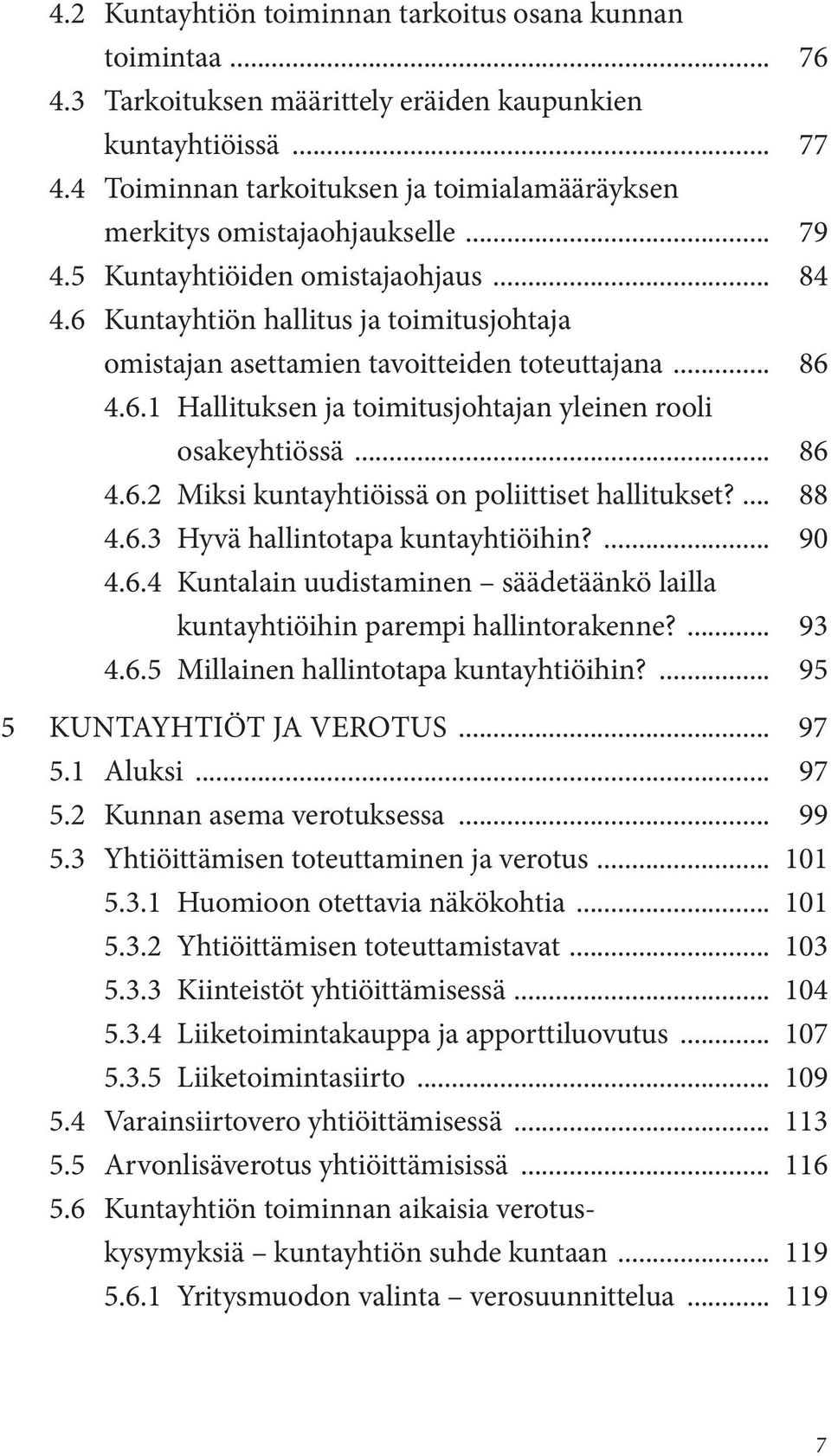 6 Kuntayhtiön hallitus ja toimitusjohtaja omistajan asettamien tavoitteiden toteuttajana... 86 4.6.1 Hallituksen ja toimitusjohtajan yleinen rooli osakeyhtiössä... 86 4.6.2 Miksi kuntayhtiöissä on poliittiset hallitukset?