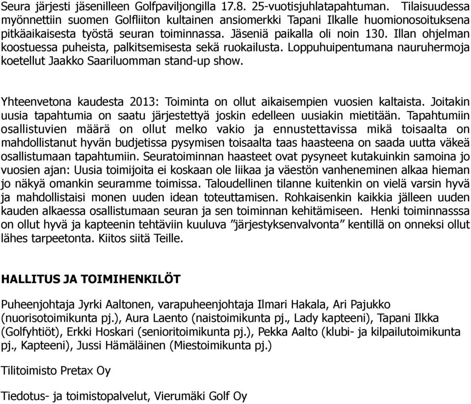 Illan ohjelman koostuessa puheista, palkitsemisesta sekä ruokailusta. Loppuhuipentumana nauruhermoja koetellut Jaakko Saariluomman stand-up show.