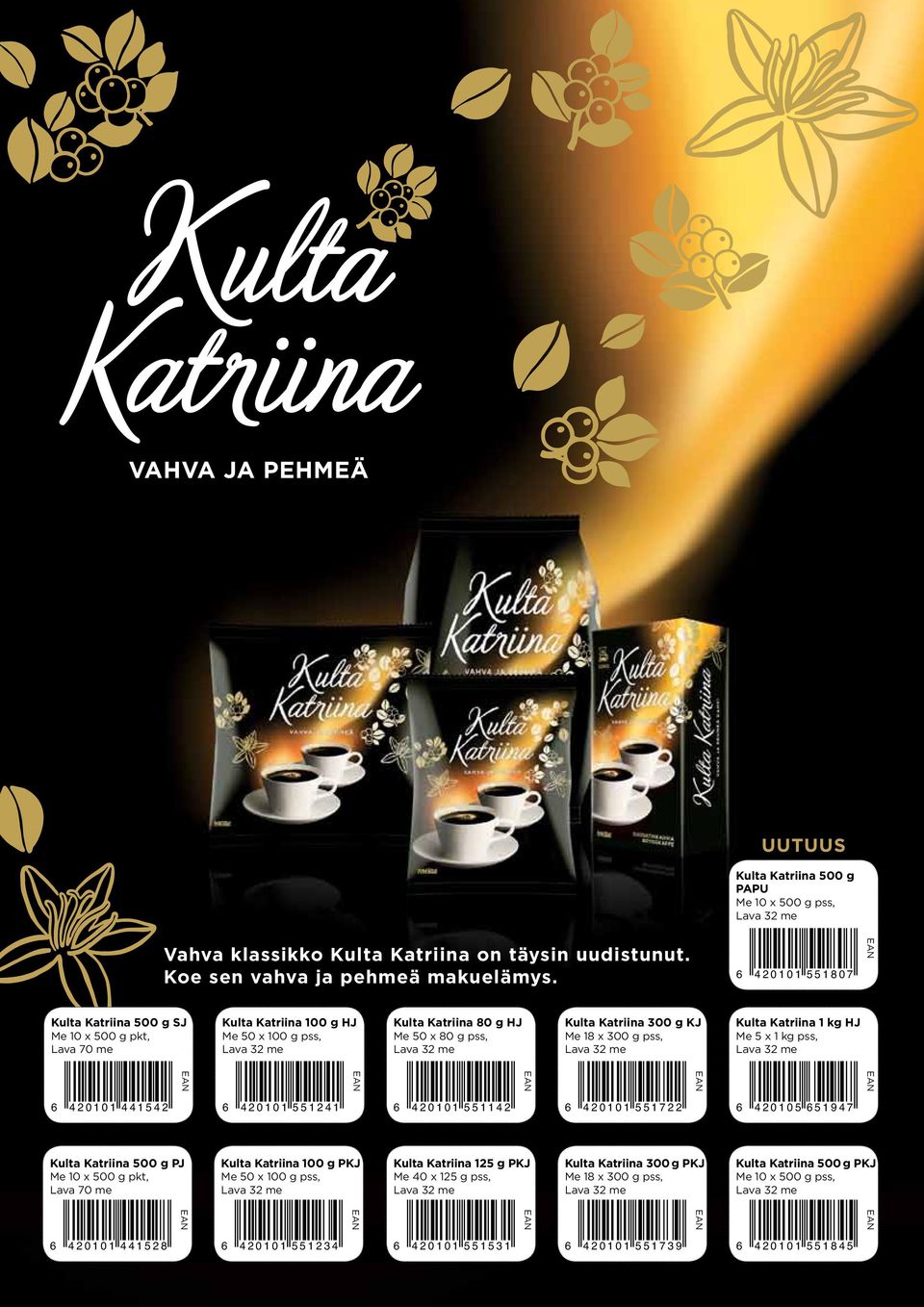 300 g pss, Lava 32 Kulta Katriina 1 kg hj Me 5 x 1 kg pss, Lava 32 6 420101 441542 6 420101 551241 6 420101 551142 6 420101 551722 6 420105 651947 Kulta Katriina 500 g PJ Me 10 x 500 g pkt, Lava 70