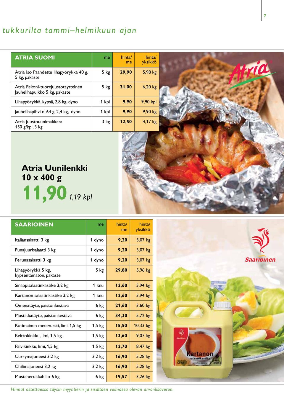 64 g, 2,4 kg, dyno 1 kpl 9,90 9,90 kg Atria Juustouunimakkara 150 g/kpl, 3 kg 3 kg 12,50 4,17 kg Atria Uunilenkki 10 x 400 g 11,90 1,19 kpl SAARIOINEN Italiansalaatti 3 kg 1 dyno 9,20 3,07 kg