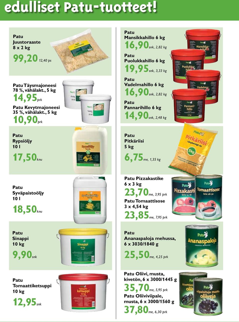 14,90snk, 2,48 kg Pitkäriisi 5 kg 6,75, 1,35 kg Syväpaistoöljy 10 l 18,50knu Sinappi 10 kg 9,90snk Pizzakastike 6 x 3 kg 23,70, 3,95 prk Tomaattisose 3 x 4,54 kg 23,85,