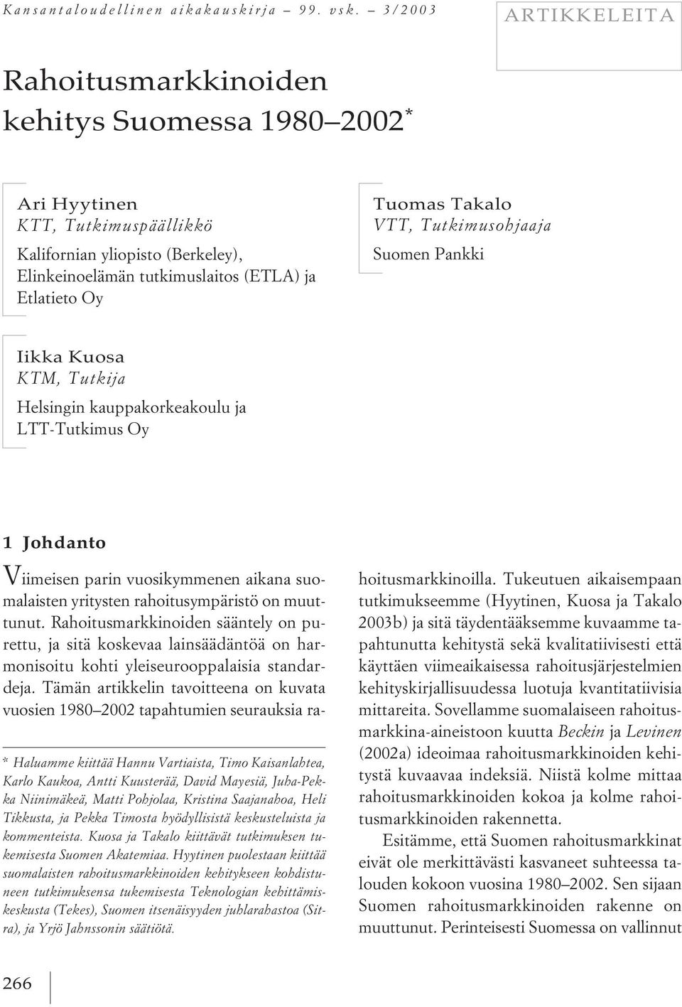 Tuomas Takalo VTT, Tutkimusohjaaja Suomen Pankki Iikka Kuosa KTM, Tutkija Helsingin kauppakorkeakoulu ja LTT-Tutkimus Oy * Haluamme kiittää Hannu Vartiaista, Timo Kaisanlahtea, Karlo Kaukoa, Antti