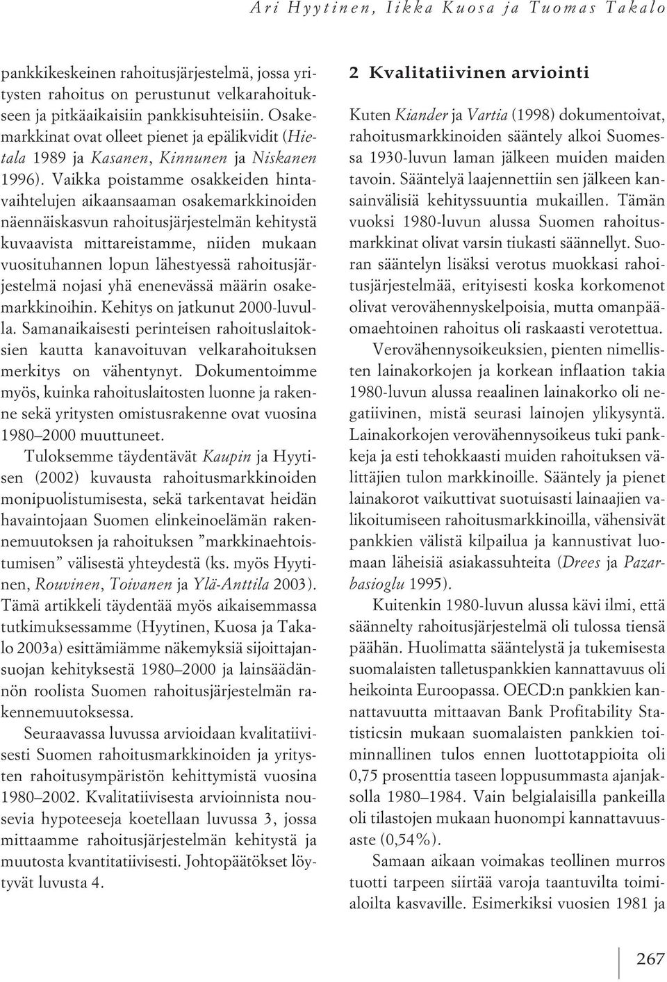 Vaikka poistamme osakkeiden hintavaihtelujen aikaansaaman osakemarkkinoiden näennäiskasvun rahoitusjärjestelmän kehitystä kuvaavista mittareistamme, niiden mukaan vuosituhannen lopun lähestyessä