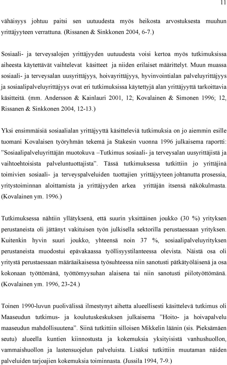 Muun muassa sosiaali- ja terveysalan uusyrittäjyys, hoivayrittäjyys, hyvinvointialan palveluyrittäjyys ja sosiaalipalveluyrittäjyys ovat eri tutkimuksissa käytettyjä alan yrittäjyyttä tarkoittavia