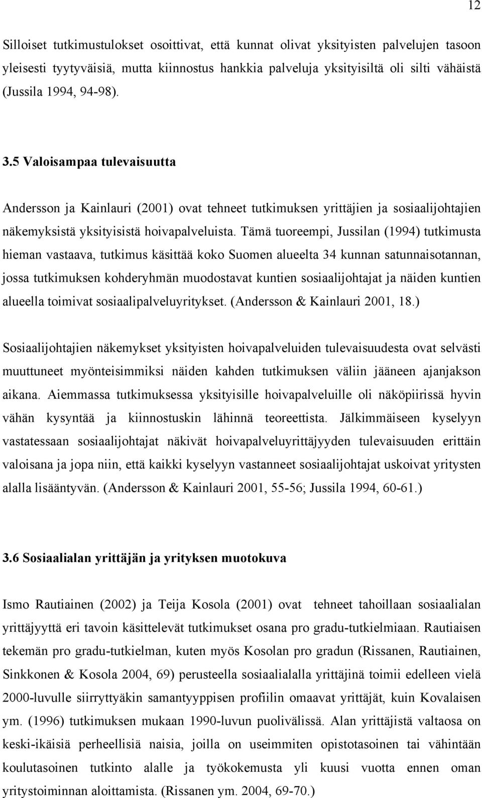 Tämä tuoreempi, Jussilan (1994) tutkimusta hieman vastaava, tutkimus käsittää koko Suomen alueelta 34 kunnan satunnaisotannan, jossa tutkimuksen kohderyhmän muodostavat kuntien sosiaalijohtajat ja