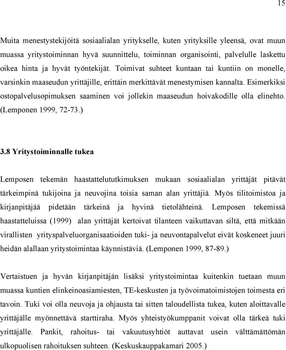 Esimerkiksi ostopalvelusopimuksen saaminen voi jollekin maaseudun hoivakodille olla elinehto. (Lemponen 1999, 72-73.) 3.