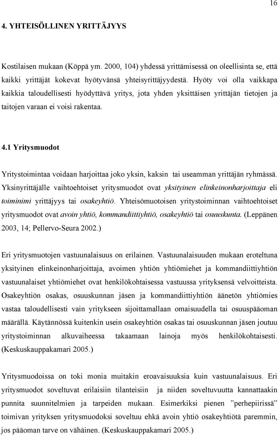 1 Yritysmuodot Yritystoimintaa voidaan harjoittaa joko yksin, kaksin tai useamman yrittäjän ryhmässä.