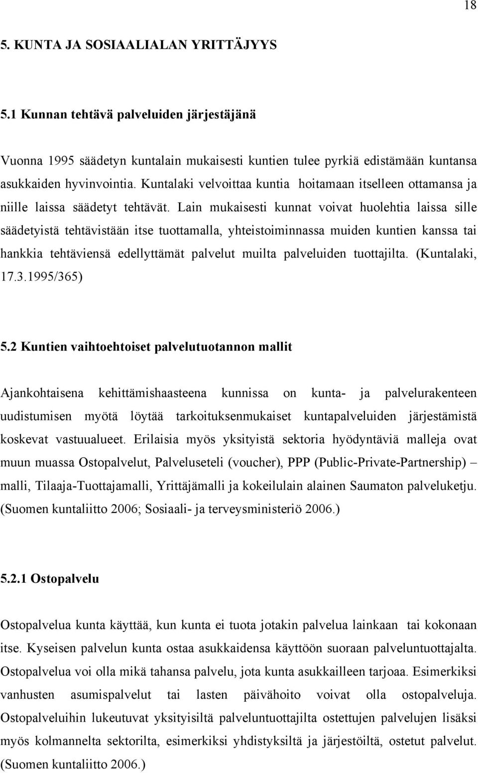 Lain mukaisesti kunnat voivat huolehtia laissa sille säädetyistä tehtävistään itse tuottamalla, yhteistoiminnassa muiden kuntien kanssa tai hankkia tehtäviensä edellyttämät palvelut muilta