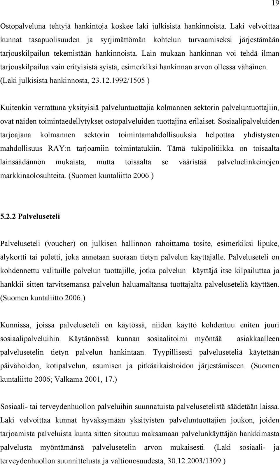 Lain mukaan hankinnan voi tehdä ilman tarjouskilpailua vain erityisistä syistä, esimerkiksi hankinnan arvon ollessa vähäinen. (Laki julkisista hankinnosta, 23.12.