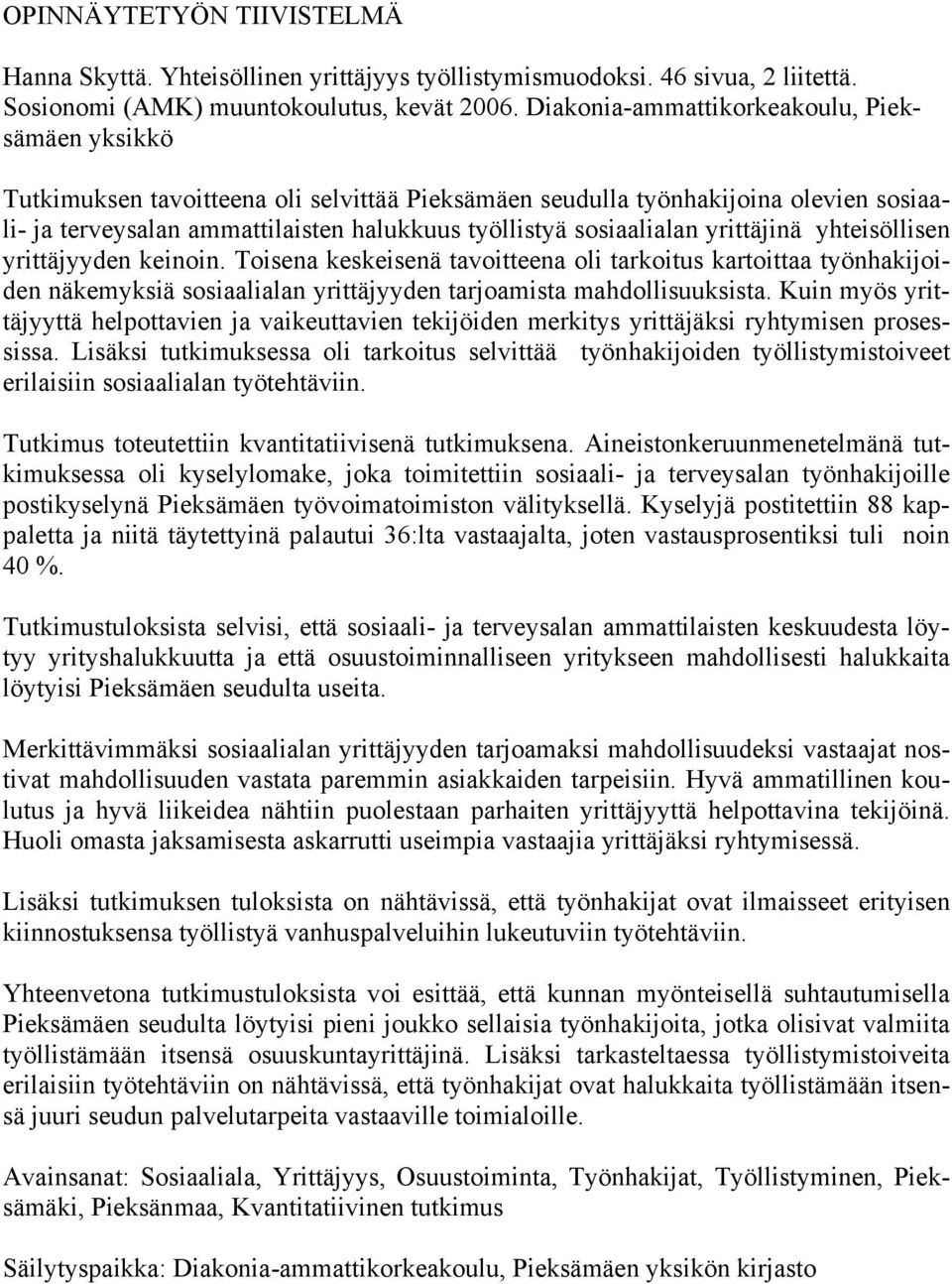 sosiaalialan yrittäjinä yhteisöllisen yrittäjyyden keinoin. Toisena keskeisenä tavoitteena oli tarkoitus kartoittaa työnhakijoiden näkemyksiä sosiaalialan yrittäjyyden tarjoamista mahdollisuuksista.