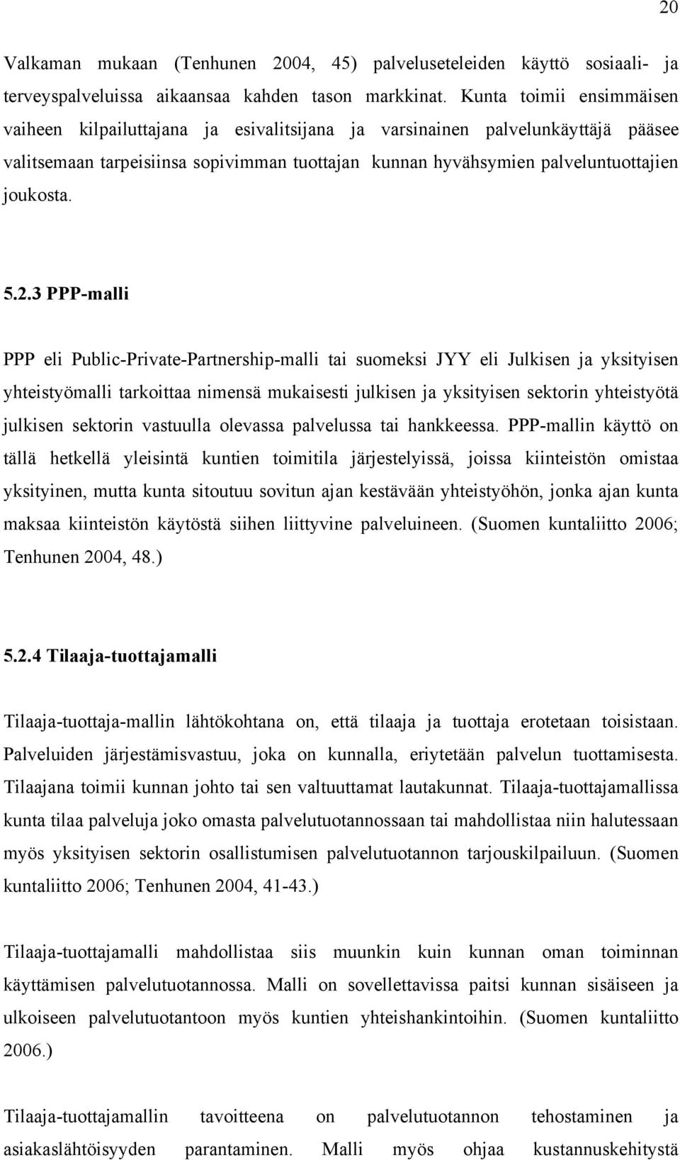 5.2.3 PPP-malli PPP eli Public-Private-Partnership-malli tai suomeksi JYY eli Julkisen ja yksityisen yhteistyömalli tarkoittaa nimensä mukaisesti julkisen ja yksityisen sektorin yhteistyötä julkisen