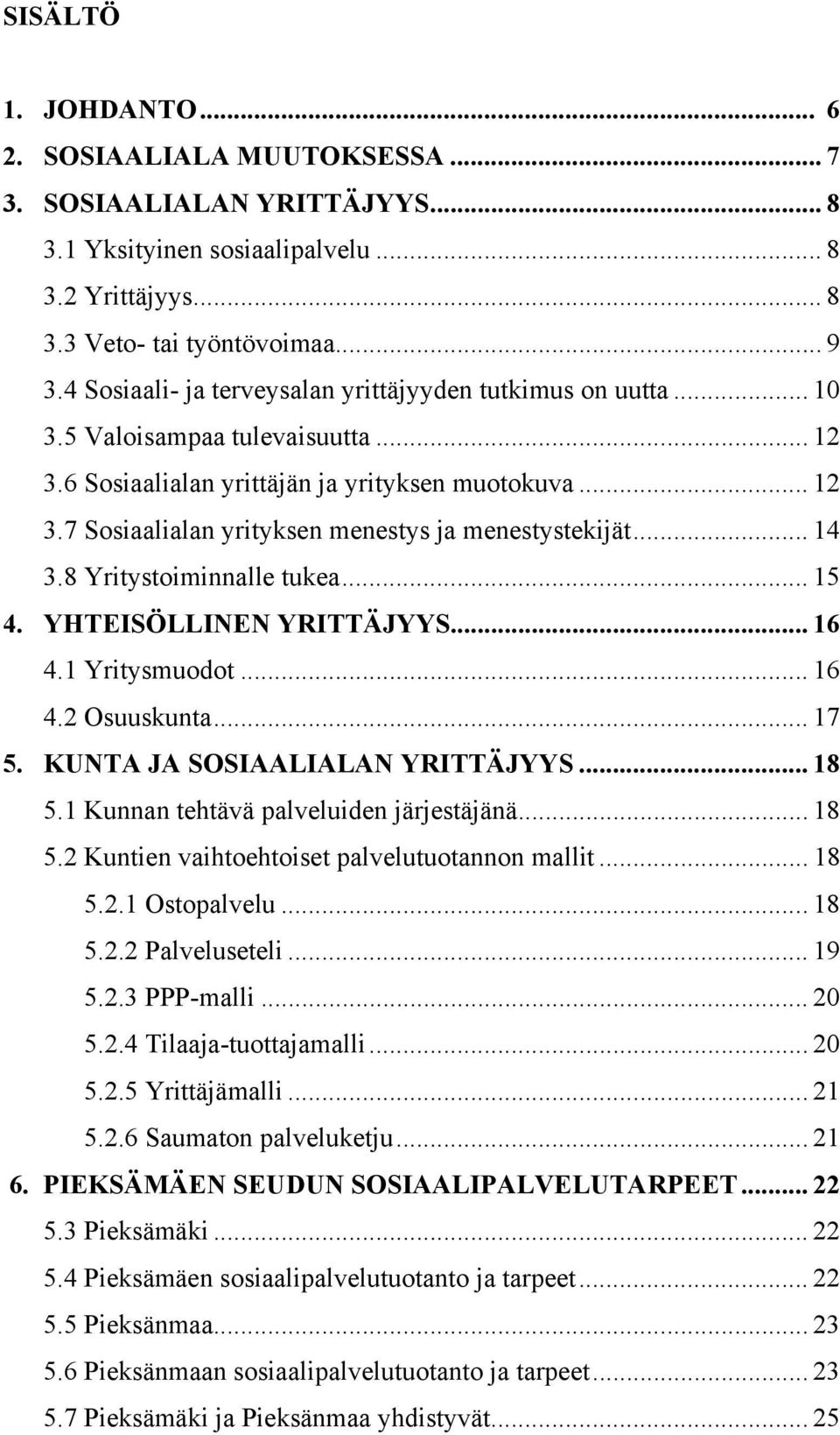 .. 14 3.8 Yritystoiminnalle tukea... 15 4. YHTEISÖLLINEN YRITTÄJYYS... 16 4.1 Yritysmuodot... 16 4.2 Osuuskunta... 17 5. KUNTA JA SOSIAALIALAN YRITTÄJYYS... 18 5.