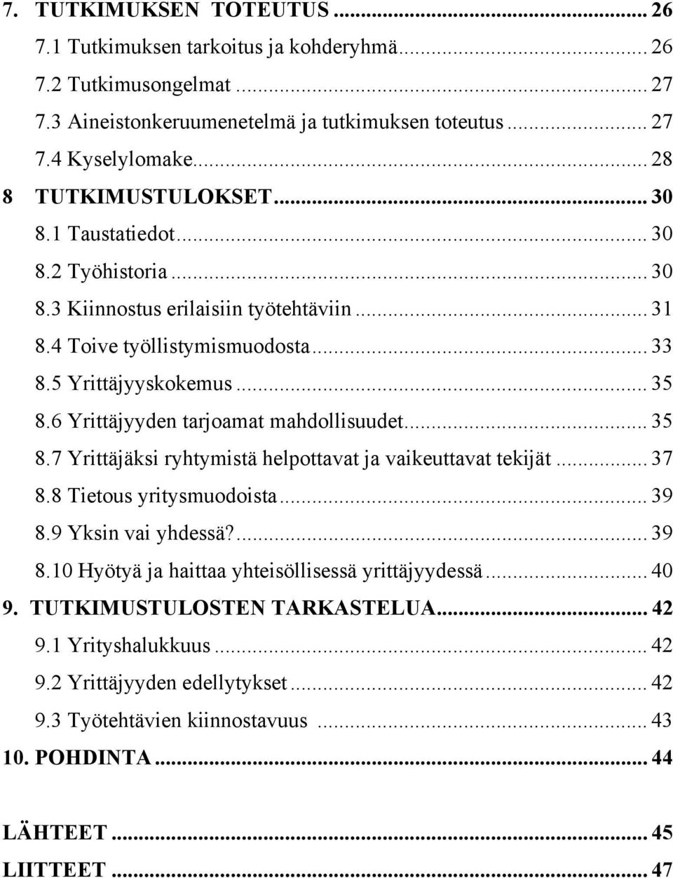 6 Yrittäjyyden tarjoamat mahdollisuudet... 35 8.7 Yrittäjäksi ryhtymistä helpottavat ja vaikeuttavat tekijät... 37 8.8 Tietous yritysmuodoista... 39 8.