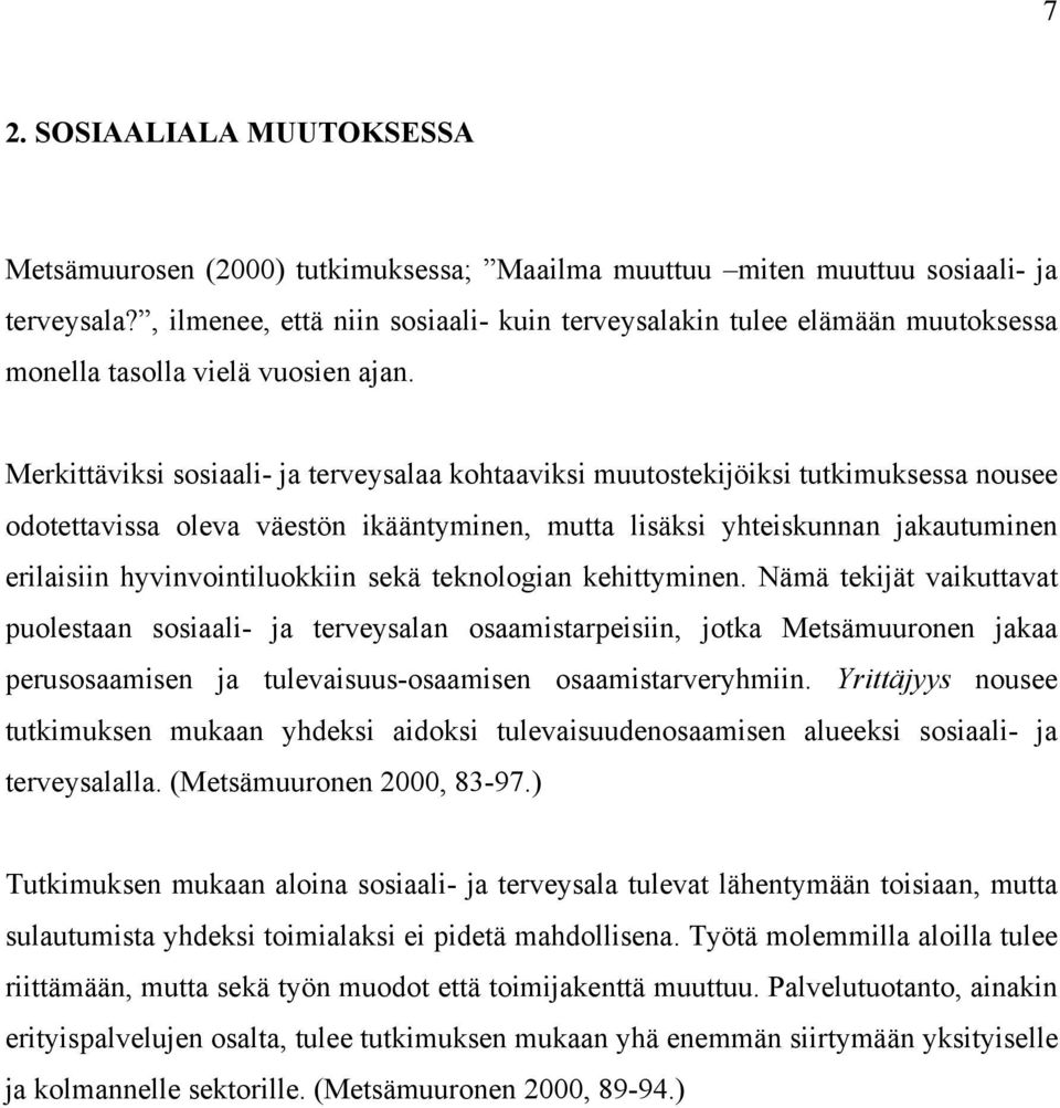 Merkittäviksi sosiaali- ja terveysalaa kohtaaviksi muutostekijöiksi tutkimuksessa nousee odotettavissa oleva väestön ikääntyminen, mutta lisäksi yhteiskunnan jakautuminen erilaisiin