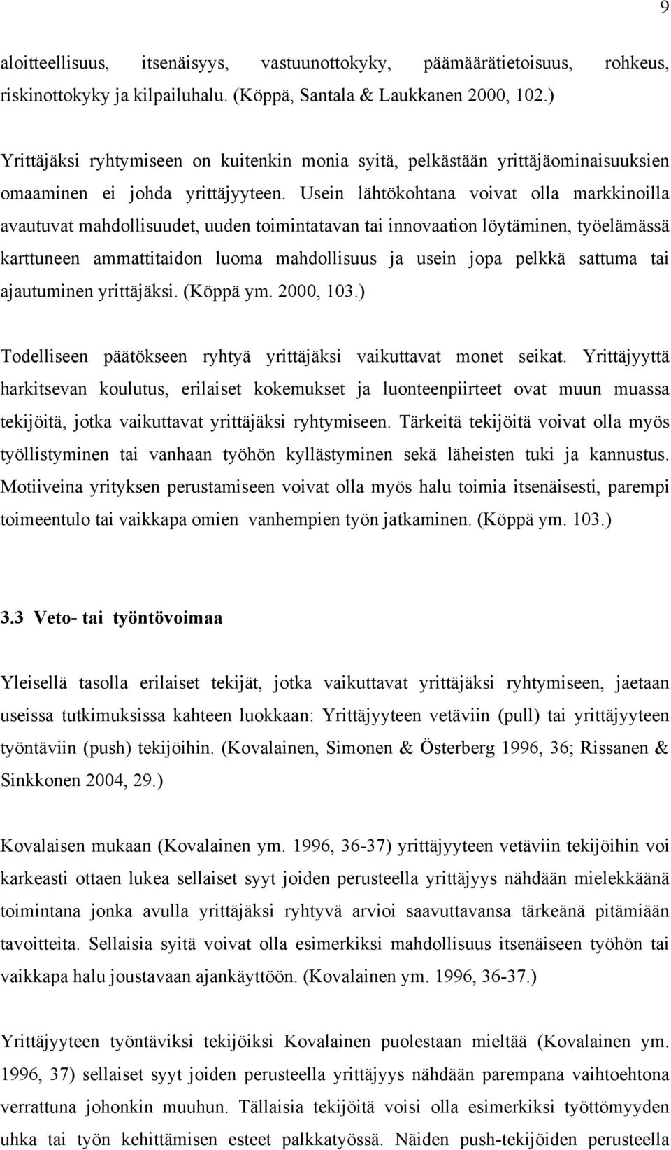 Usein lähtökohtana voivat olla markkinoilla avautuvat mahdollisuudet, uuden toimintatavan tai innovaation löytäminen, työelämässä karttuneen ammattitaidon luoma mahdollisuus ja usein jopa pelkkä