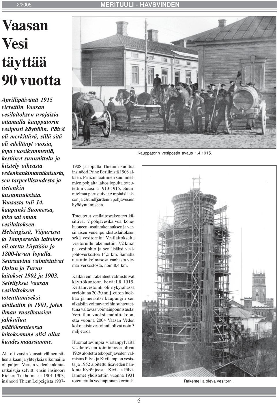 Vaasasta tuli 14. kaupunki Suomessa, joka sai oman vesilaitoksen. Helsingissä, Viipurissa ja Tampereella laitokset oli otettu käyttöön jo 1800-luvun lopulla.