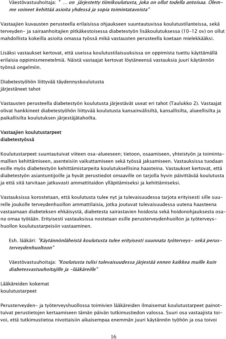 pitkäkestoisessa diabetestyön lisäkoulutuksessa (10 12 ov) on ollut mahdollista kokeilla asioita omassa työssä mikä vastausten perusteella koetaan mielekkääksi.