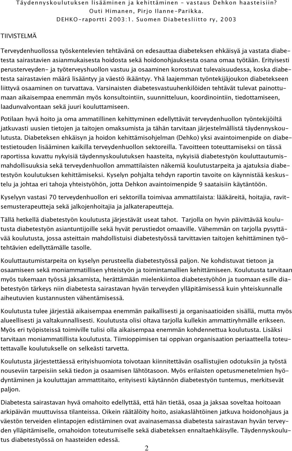 hoidonohjauksesta osana omaa työtään. Erityisesti perusterveyden- ja työterveyshuollon vastuu ja osaaminen korostuvat tulevaisuudessa, koska diabetesta sairastavien määrä lisääntyy ja väestö ikääntyy.