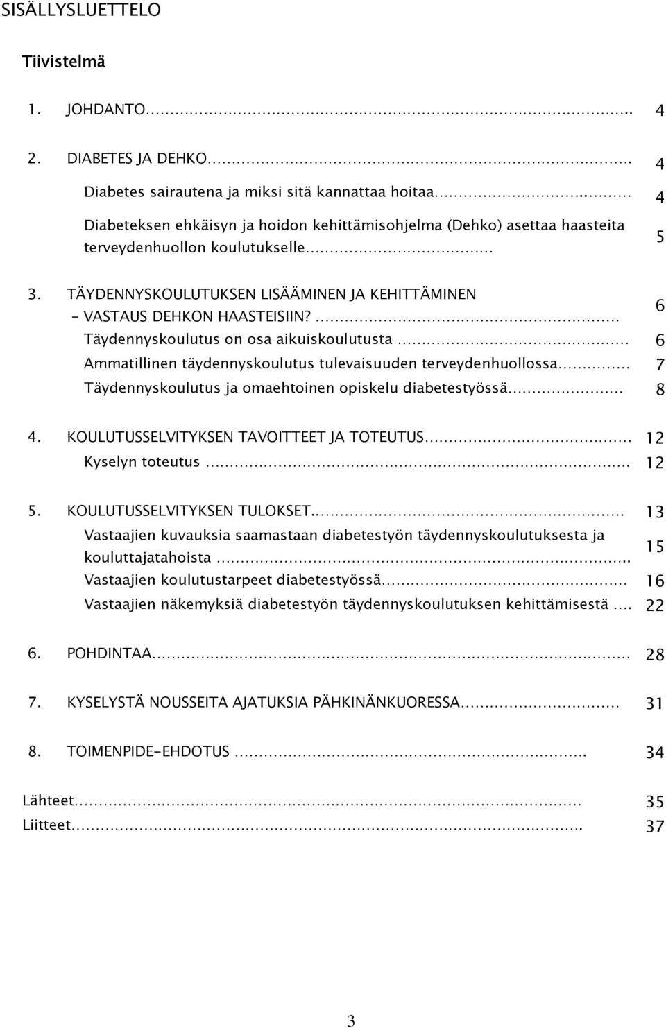 6 Täydennyskoulutus on osa aikuiskoulutusta 6 Ammatillinen täydennyskoulutus tulevaisuuden terveydenhuollossa 7 Täydennyskoulutus ja omaehtoinen opiskelu diabetestyössä 8 4.