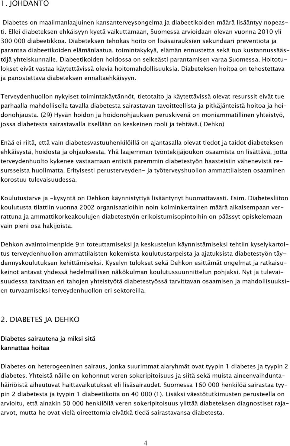 Diabeteksen tehokas hoito on lisäsairauksien sekundaari preventiota ja parantaa diabeetikoiden elämänlaatua, toimintakykyä, elämän ennustetta sekä tuo kustannussäästöjä yhteiskunnalle.