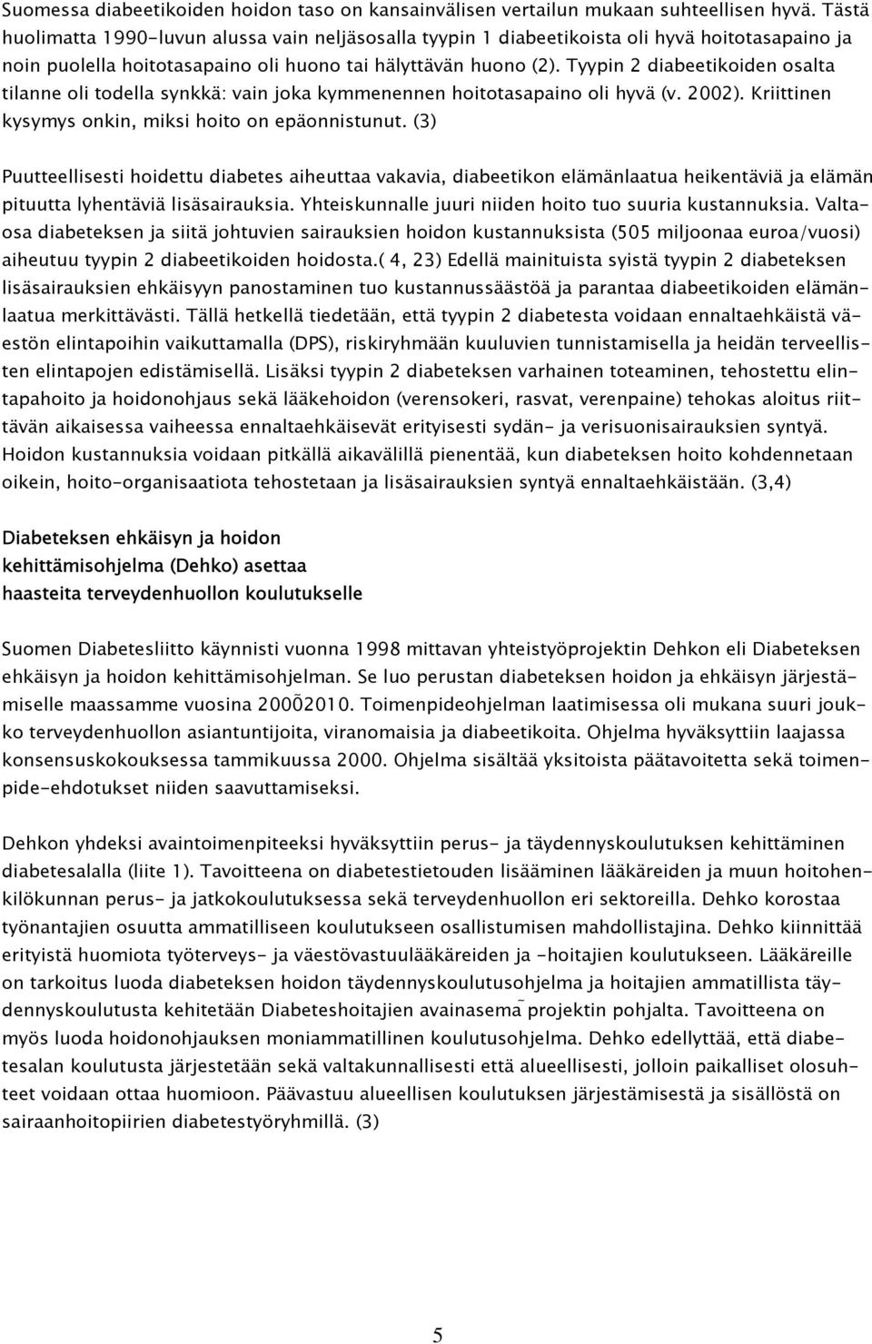 Tyypin 2 diabeetikoiden osalta tilanne oli todella synkkä: vain joka kymmenennen hoitotasapaino oli hyvä (v. 2002). Kriittinen kysymys onkin, miksi hoito on epäonnistunut.