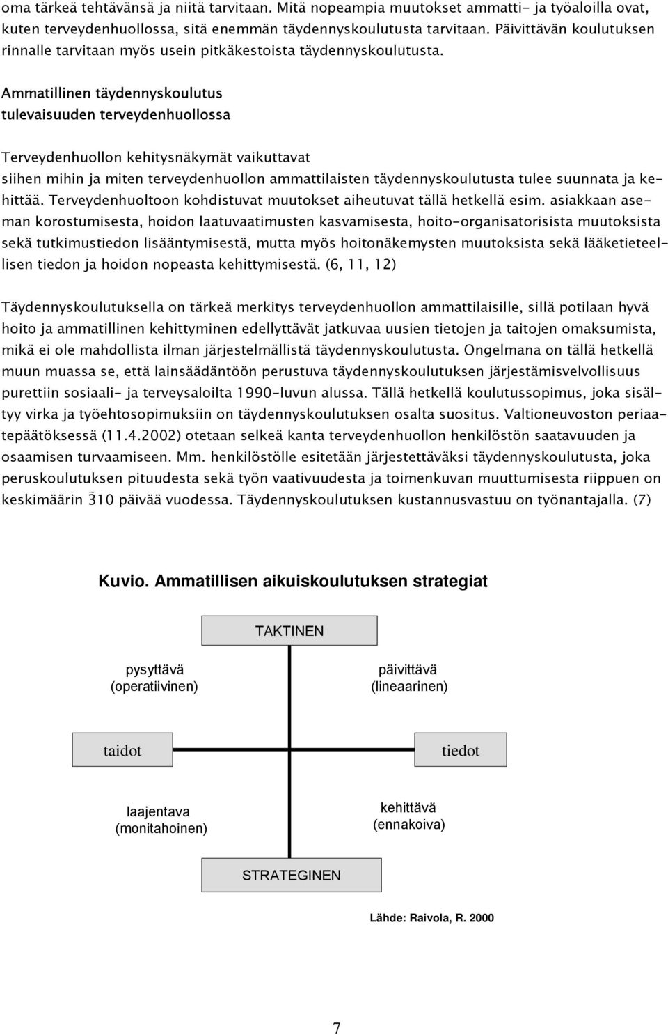 Ammatillinen täydennyskoulutus tulevaisuuden terveydenhuollossa Terveydenhuollon kehitysnäkymät vaikuttavat siihen mihin ja miten terveydenhuollon ammattilaisten täydennyskoulutusta tulee suunnata ja