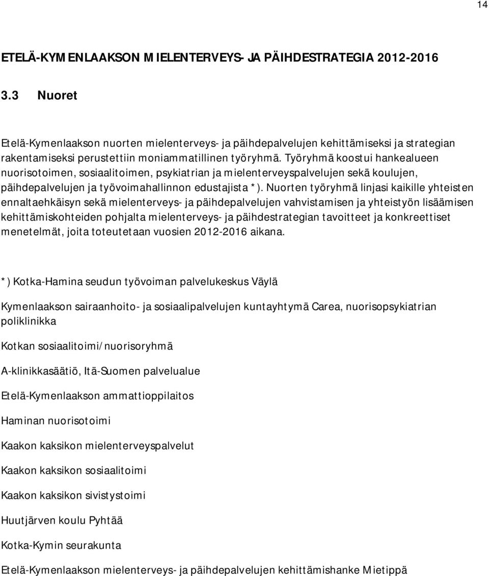 Työryhmä koostui hankealueen nuorisotoimen, sosiaalitoimen, psykiatrian ja mielenterveyspalvelujen sekä koulujen, päihdepalvelujen ja työvoimahallinnon edustajista *).