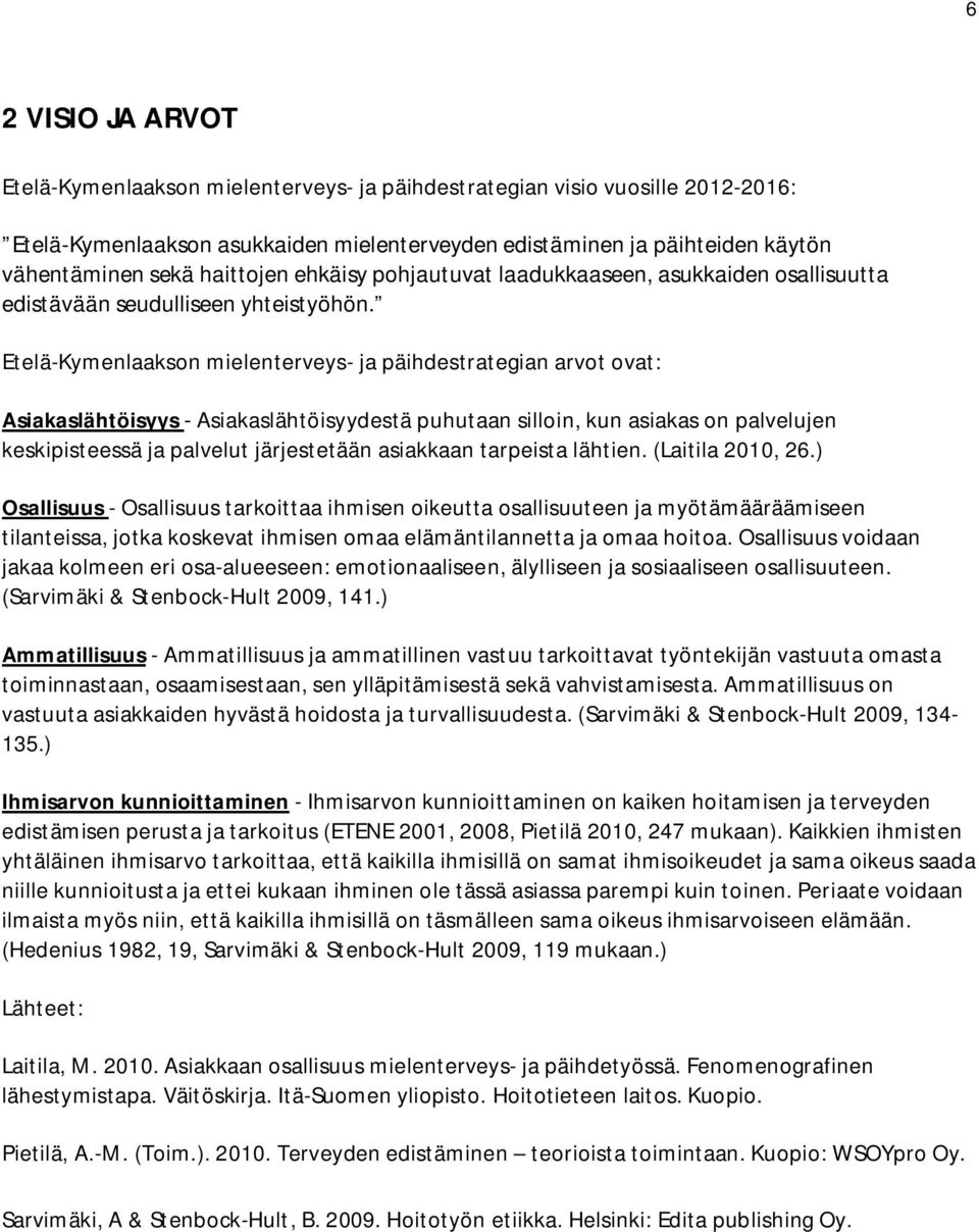 Etelä-Kymenlaakson mielenterveys- ja päihdestrategian arvot ovat: Asiakaslähtöisyys - Asiakaslähtöisyydestä puhutaan silloin, kun asiakas on palvelujen keskipisteessä ja palvelut järjestetään