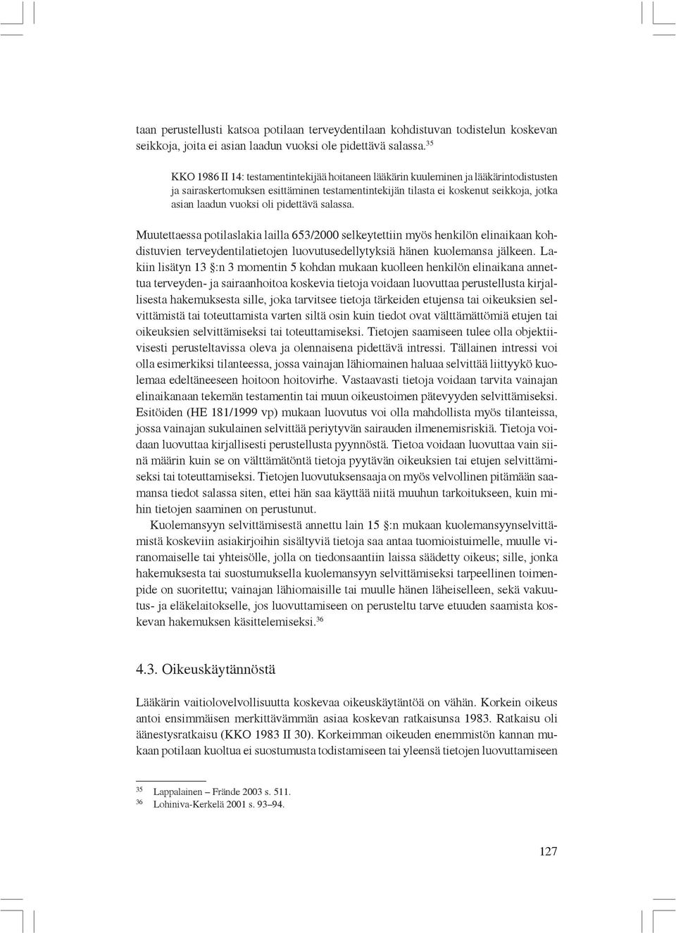 oli pidettävä salassa. Muutettaessa potilaslakia lailla 653/2000 selkeytettiin myös henkilön elinaikaan kohdistuvien terveydentilatietojen luovutusedellytyksiä hänen kuolemansa jälkeen.