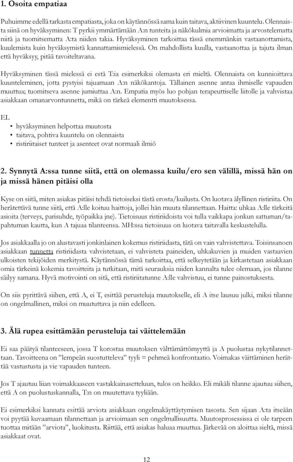 Hyväksyminen tarkoittaa tässä enemmänkin vastaanottamista, kuulemista kuin hyväksymistä kannattamismielessä. On mahdollista kuulla, vastaanottaa ja tajuta ilman että hyväksyy, pitää tavoiteltavana.