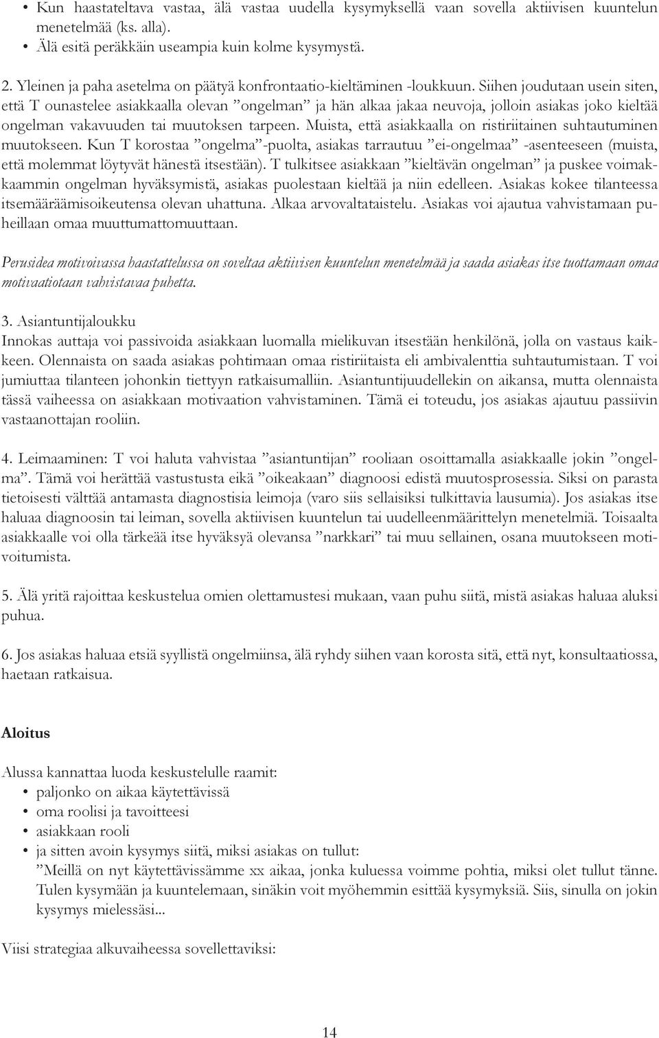 Siihen joudutaan usein siten, että T ounastelee asiakkaalla olevan ongelman ja hän alkaa jakaa neuvoja, jolloin asiakas joko kieltää ongelman vakavuuden tai muutoksen tarpeen.