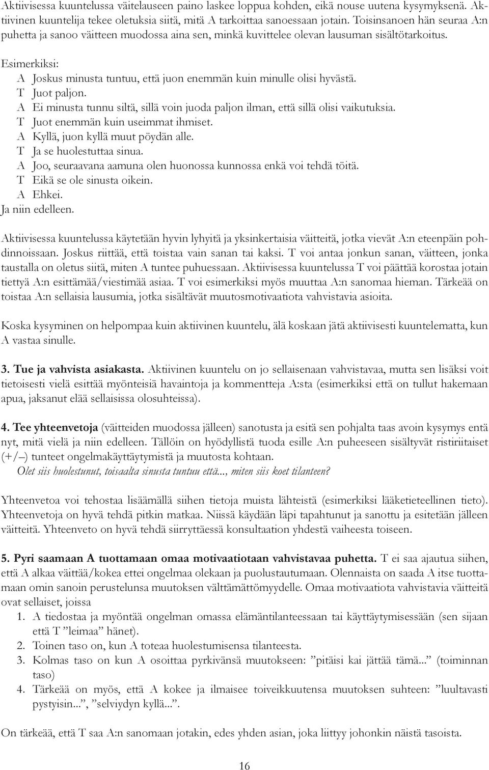 Esimerkiksi: A Joskus minusta tuntuu, että juon enemmän kuin minulle olisi hyvästä. T Juot paljon. A Ei minusta tunnu siltä, sillä voin juoda paljon ilman, että sillä olisi vaikutuksia.