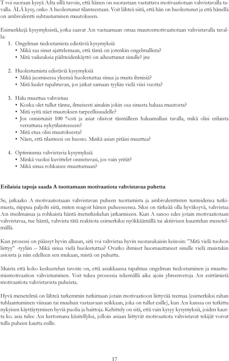 Esimerkkejä kysymyksistä, jotka saavat A:n vastaamaan omaa muutosmotivaatiotaan vahvistavalla tavalla: 1.