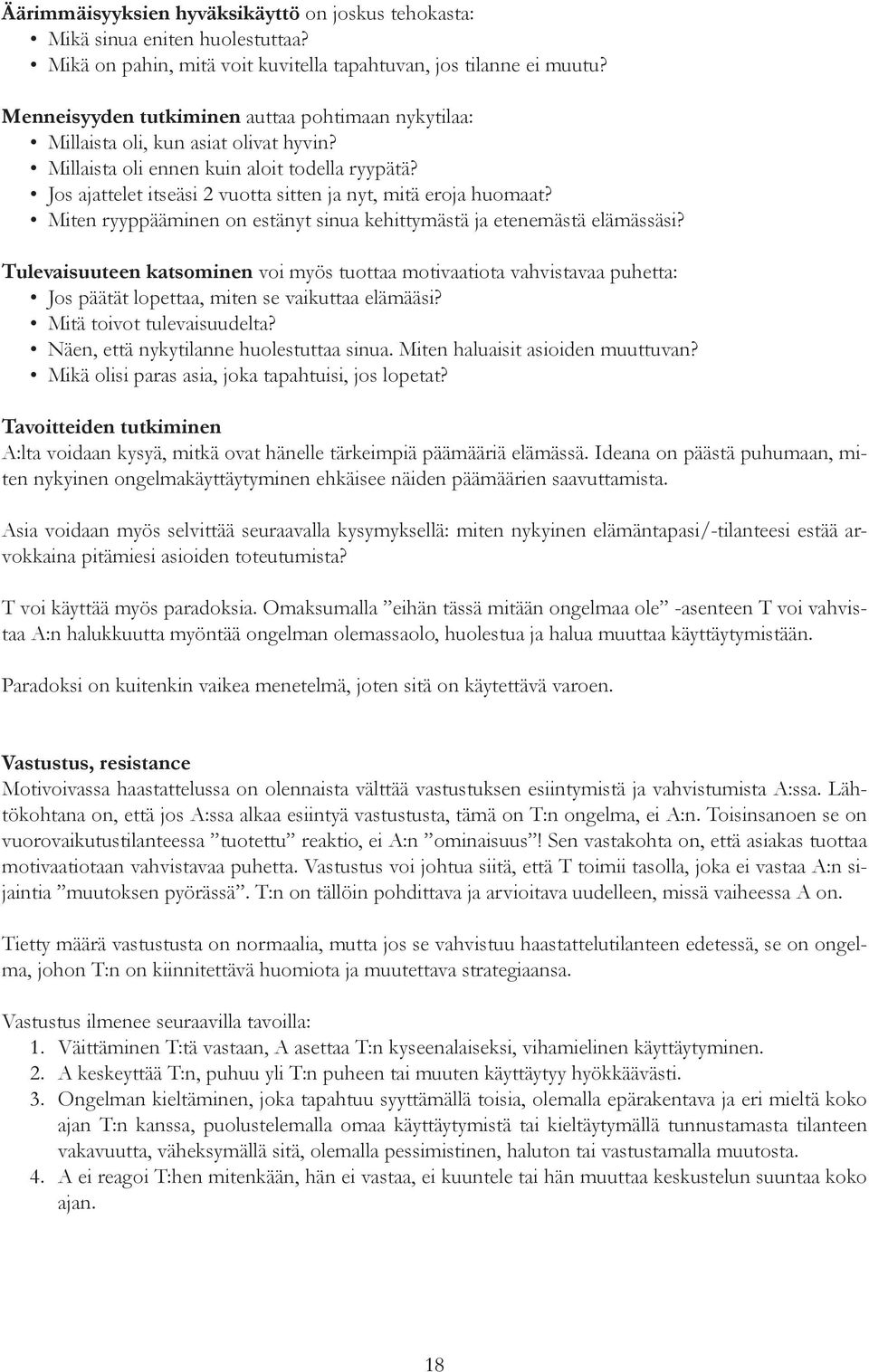 Jos ajattelet itseäsi 2 vuotta sitten ja nyt, mitä eroja huomaat? Miten ryyppääminen on estänyt sinua kehittymästä ja etenemästä elämässäsi?