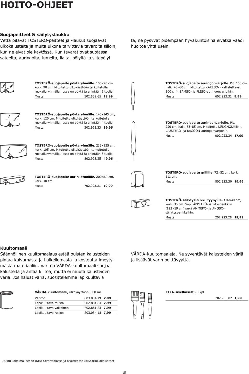 100 70 cm, kork. 90 cm. Mitoitettu ulkokäyttöön tarkoitetulle ruokailuryhmälle, jossa on pöytä ja enintään 2 tuolia. Musta 502.852.65 19,99 TOSTERÖ-suojapeite auringonvarjolle. Pit. 160 cm, halk.