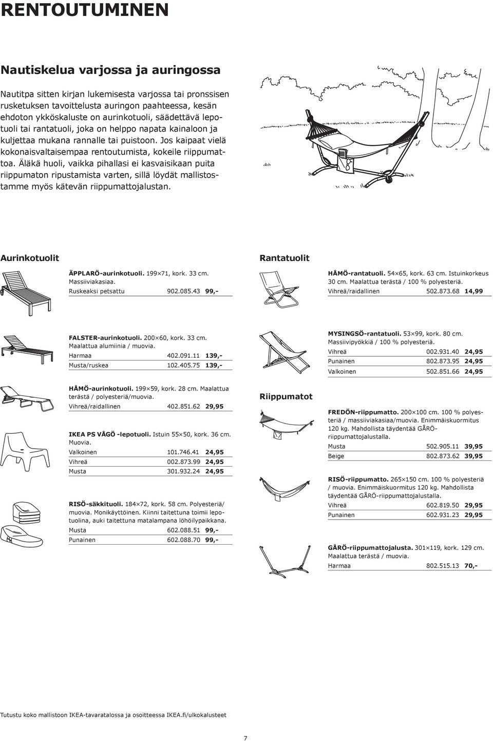 Äläkä huoli, vaikka pihallasi ei kasvaisikaan puita riippumaton ripustamista varten, sillä löydät mallistostamme myös kätevän riippumattojalustan. Aurinkotuolit Rantatuolit ÄPPLARÖ-aurinkotuoli.