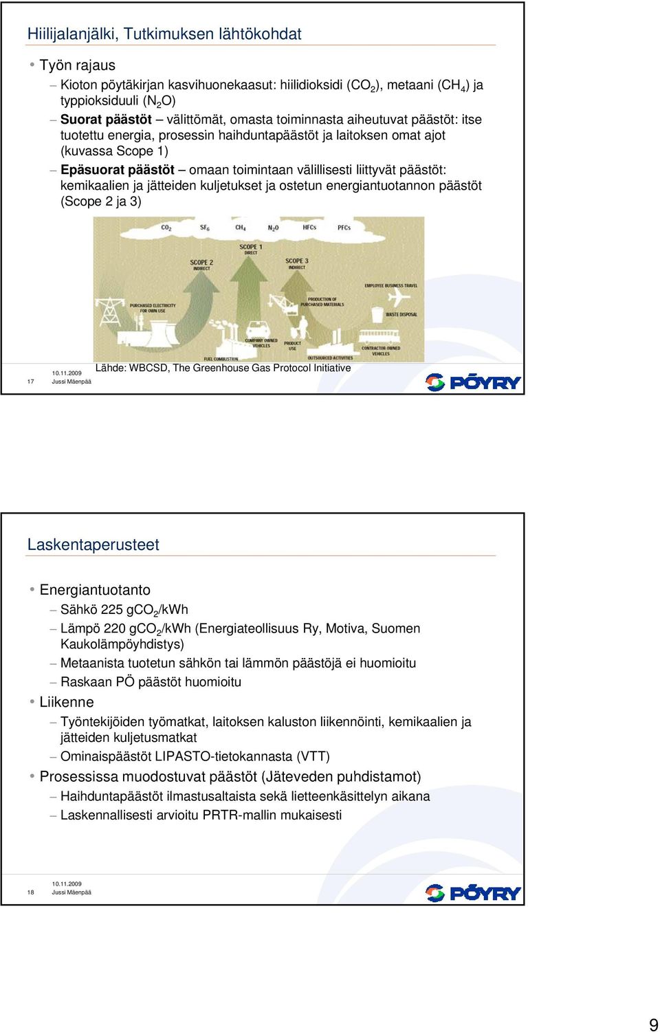 kemikaalien ja jätteiden kuljetukset ja ostetun energiantuotannon päästöt (Scope 2 ja 3) 17 Lähde: WBCSD, The Greenhouse Gas Protocol Initiative Laskentaperusteet Energiantuotanto Sähkö 225 gco 2