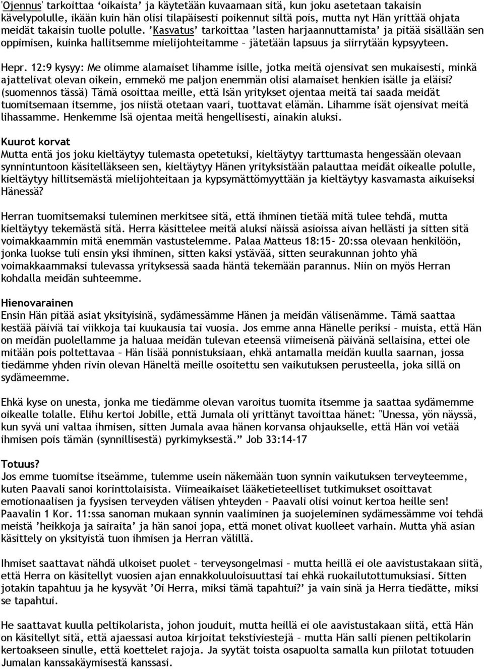 12:9 kysyy: Me olimme alamaiset lihamme isille, jotka meitä ojensivat sen mukaisesti, minkä ajattelivat olevan oikein, emmekö me paljon enemmän olisi alamaiset henkien isälle ja eläisi?